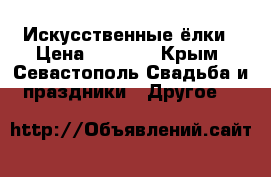 Искусственные ёлки › Цена ­ 1 300 - Крым, Севастополь Свадьба и праздники » Другое   